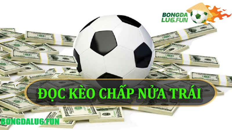 Hướng dẫn đọc kèo chấp nửa trái