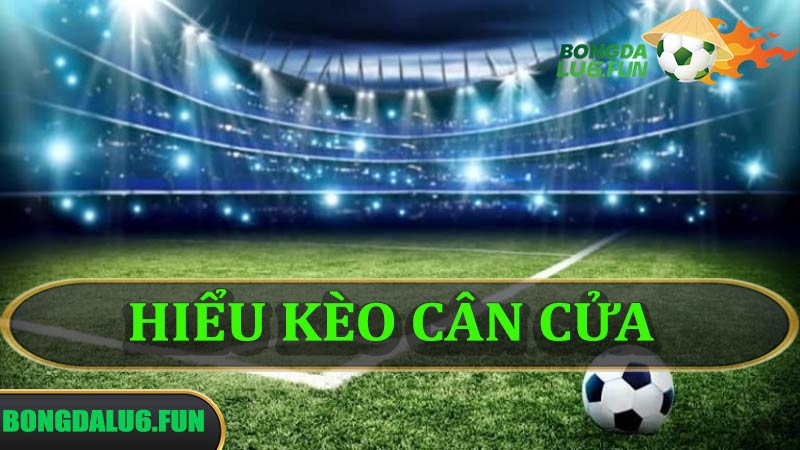 Cách đọc và hiểu kèo cân cửa