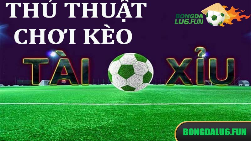 Thủ thuật chơi kèo tài xỉu